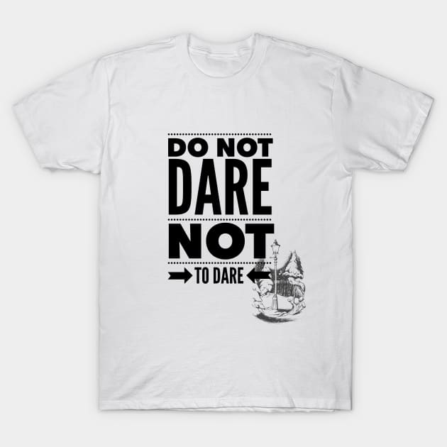 Do Not Dare Not to Dare T-Shirt by myimage